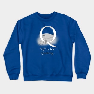 Q is for Quitting Crewneck Sweatshirt